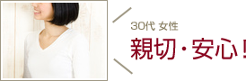 30代女性 親切・安心!